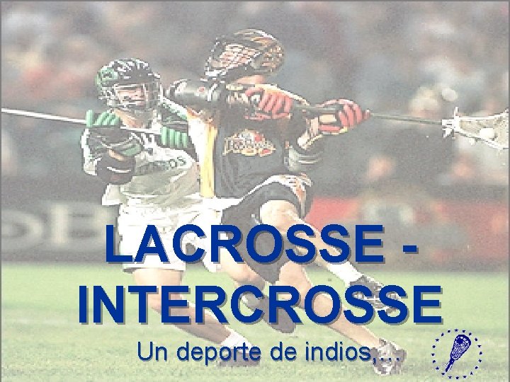 LACROSSE INTERCROSSE Un deporte de indios, … 