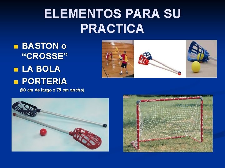 ELEMENTOS PARA SU PRACTICA n n n BASTON o “CROSSE” LA BOLA PORTERIA (90