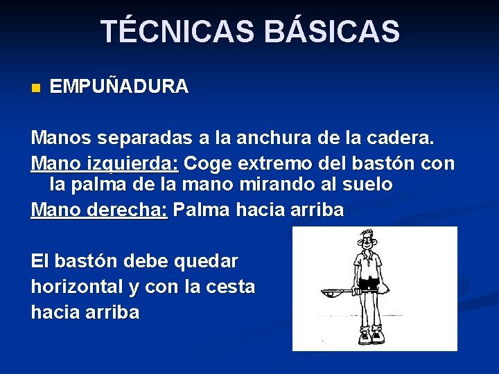 TÉCNICAS BÁSICAS n EMPUÑADURA Manos separadas a la anchura de la cadera. Mano izquierda: