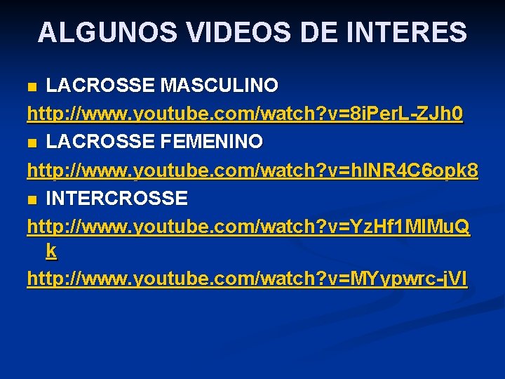 ALGUNOS VIDEOS DE INTERES LACROSSE MASCULINO http: //www. youtube. com/watch? v=8 i. Per. L-ZJh