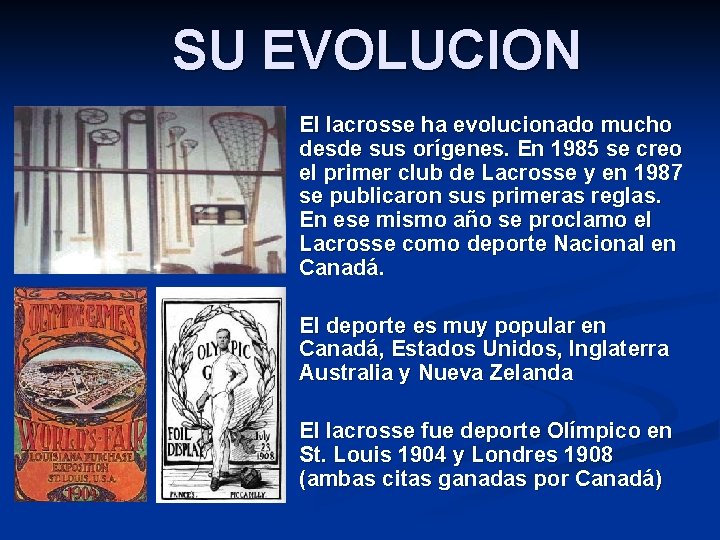SU EVOLUCION El lacrosse ha evolucionado mucho desde sus orígenes. En 1985 se creo