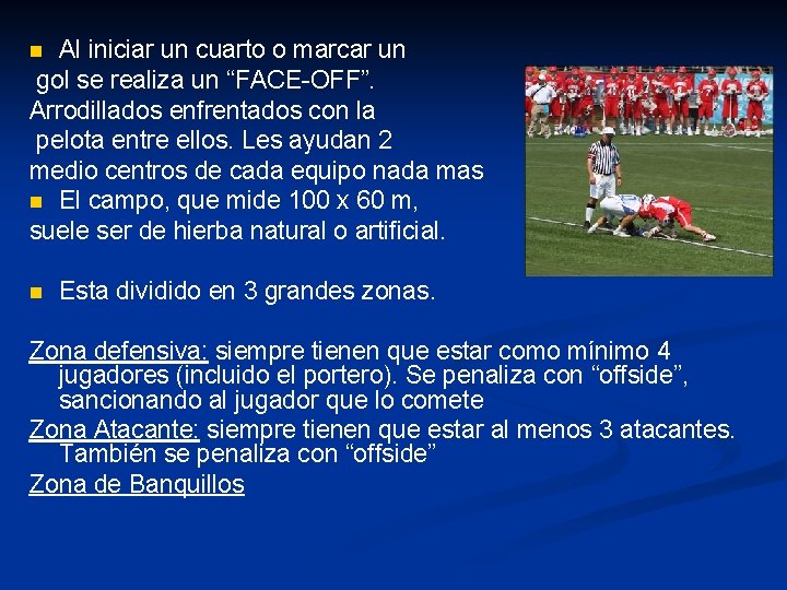 Al iniciar un cuarto o marcar un gol se realiza un “FACE-OFF”. Arrodillados enfrentados