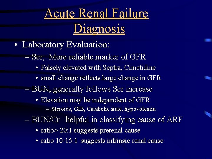  Acute Renal Failure Diagnosis • Laboratory Evaluation: – Scr, More reliable marker of