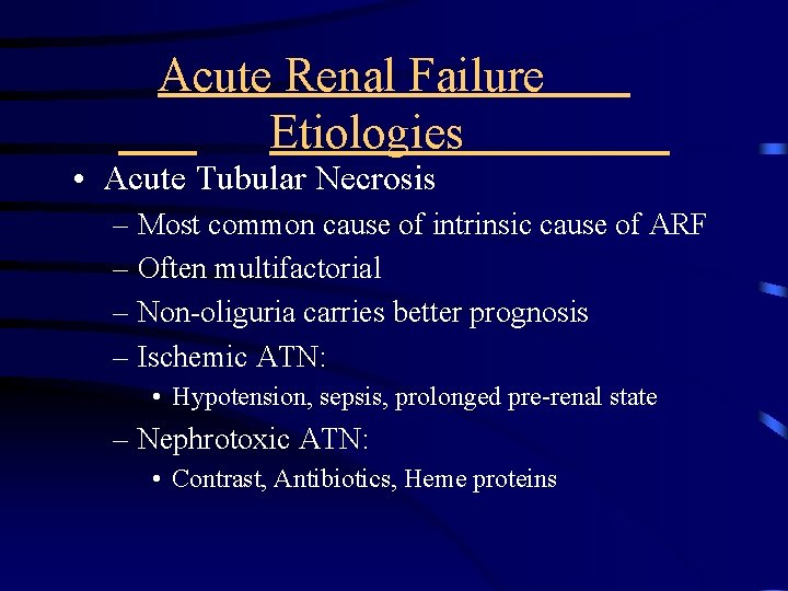 Acute Renal Failure Etiologies • Acute Tubular Necrosis – Most common cause of intrinsic