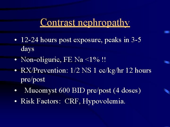 Contrast nephropathy • 12 -24 hours post exposure, peaks in 3 -5 days •