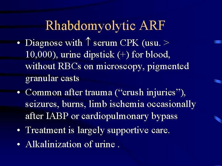 Rhabdomyolytic ARF • Diagnose with serum CPK (usu. > 10, 000), urine dipstick (+)