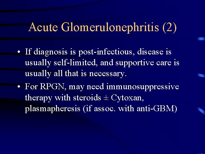 Acute Glomerulonephritis (2) • If diagnosis is post-infectious, disease is usually self-limited, and supportive