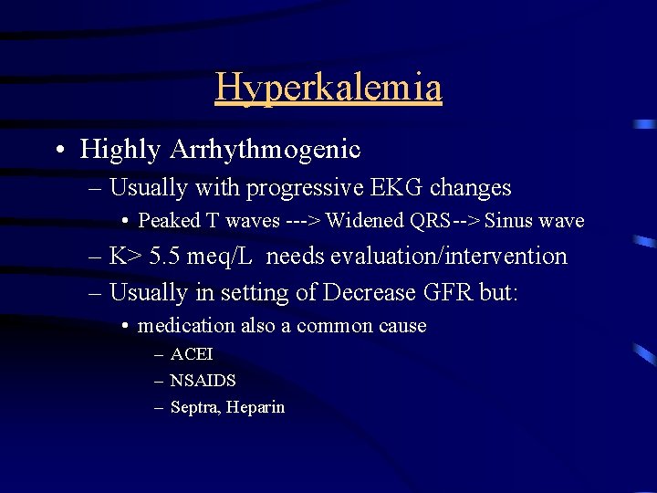 Hyperkalemia • Highly Arrhythmogenic – Usually with progressive EKG changes • Peaked T waves