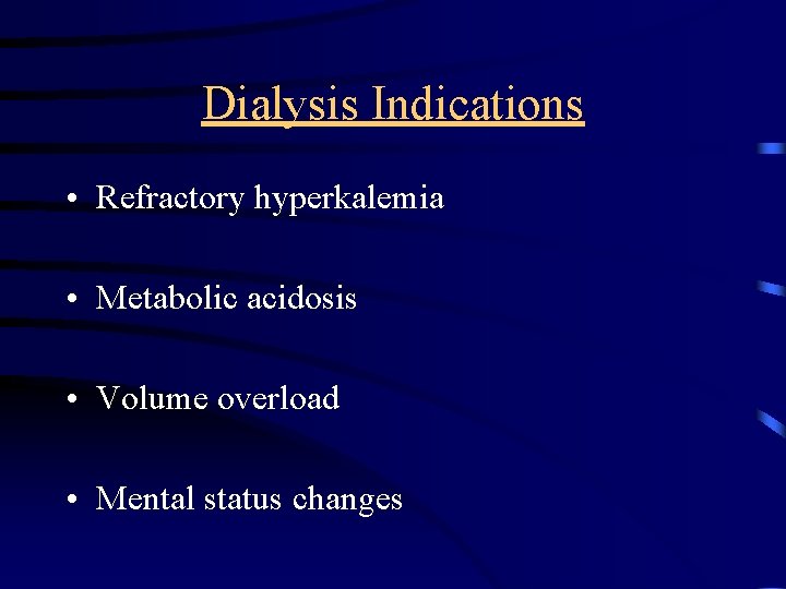 Dialysis Indications • Refractory hyperkalemia • Metabolic acidosis • Volume overload • Mental status