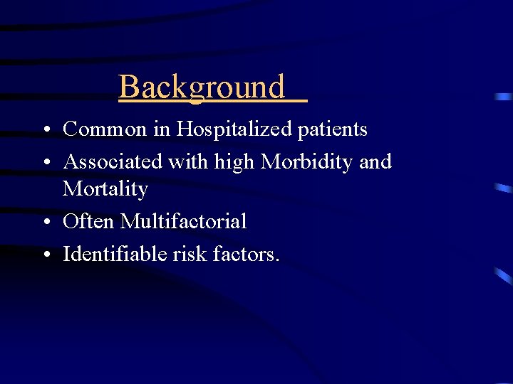  Background • Common in Hospitalized patients • Associated with high Morbidity and Mortality