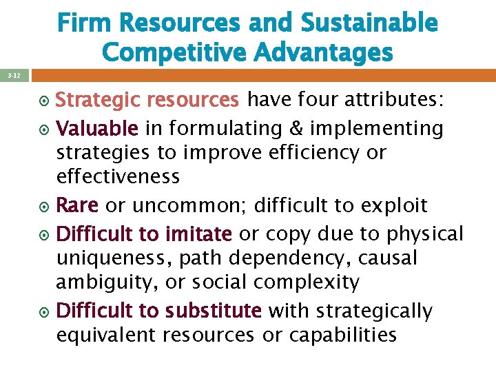 Firm Resources and Sustainable Competitive Advantages 3 -12 Strategic resources have four attributes: ¤ Firm Resources and Sustainable Competitive Advantages 3 -12 Strategic resources have four attributes: ¤