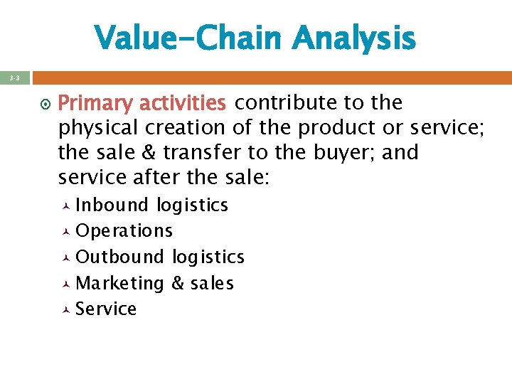 Value-Chain Analysis 3 -3 ¤ Primary activities contribute to the physical creation of the Value-Chain Analysis 3 -3 ¤ Primary activities contribute to the physical creation of the