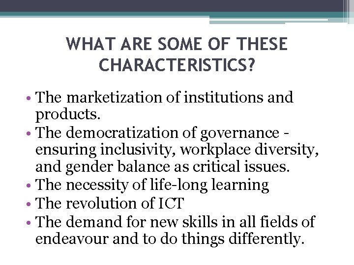 WHAT ARE SOME OF THESE CHARACTERISTICS? • The marketization of institutions and products. •