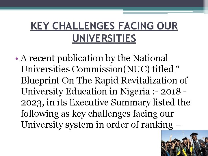 KEY CHALLENGES FACING OUR UNIVERSITIES • A recent publication by the National Universities Commission(NUC)
