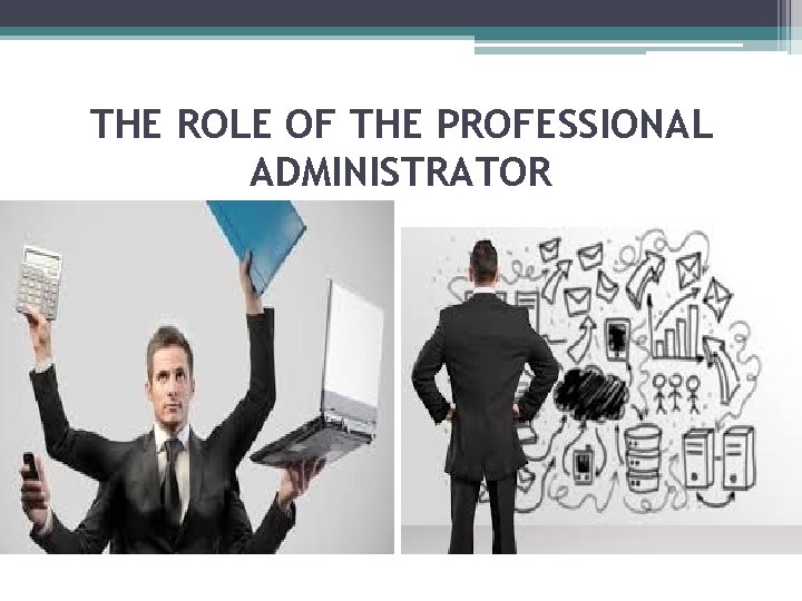  THE ROLE OF THE PROFESSIONAL ADMINISTRATOR 