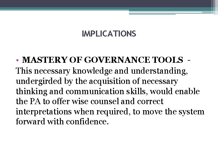 IMPLICATIONS • MASTERY OF GOVERNANCE TOOLS This necessary knowledge and understanding, undergirded by the