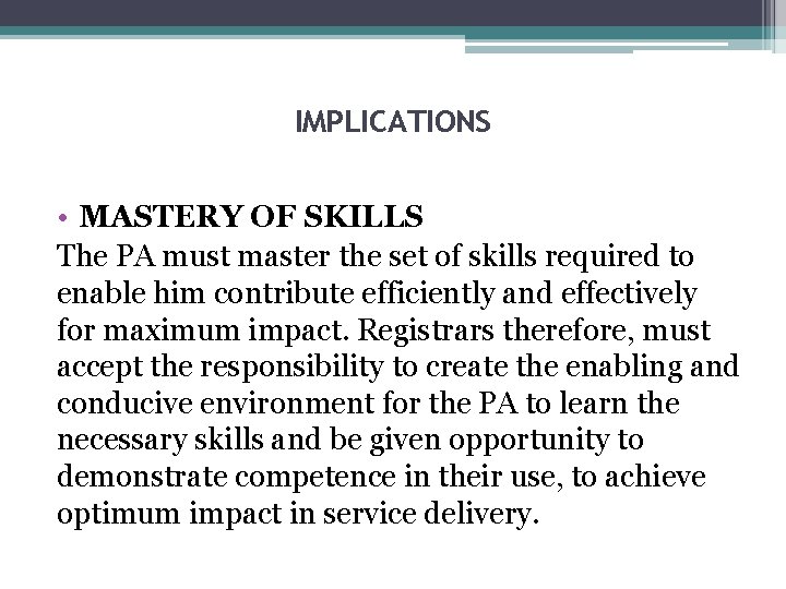 IMPLICATIONS • MASTERY OF SKILLS The PA must master the set of skills required