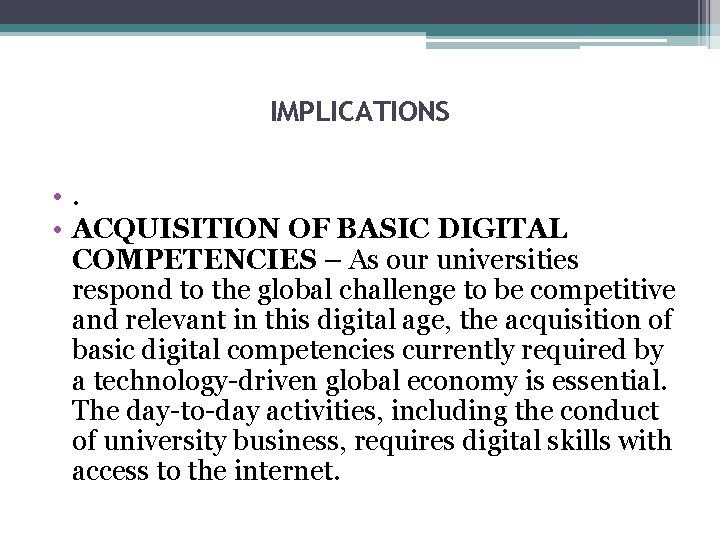 IMPLICATIONS • ACQUISITION OF BASIC DIGITAL COMPETENCIES – As our universities respond to the