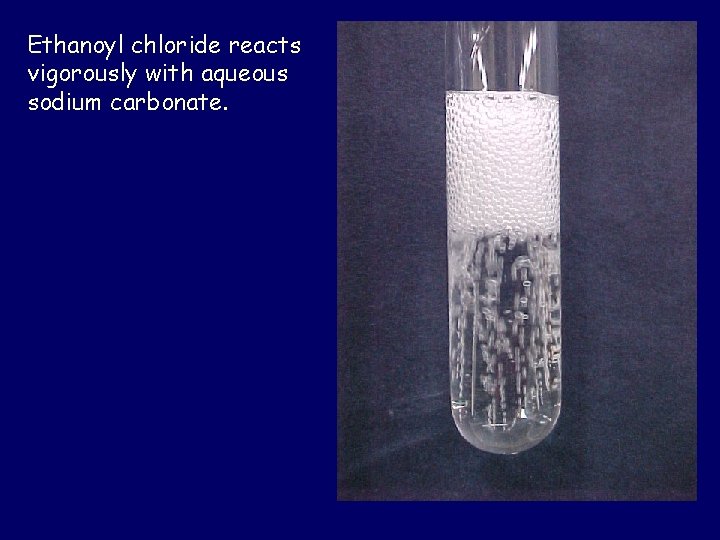 Ethanoyl chloride reacts vigorously with aqueous sodium carbonate. 