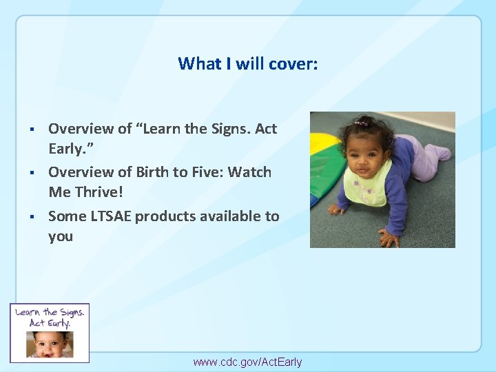 What I will cover: § § § Overview of “Learn the Signs. Act Early.