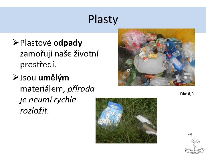 Plasty Ø Plastové odpady zamořují naše životní prostředí. Ø Jsou umělým materiálem, příroda je