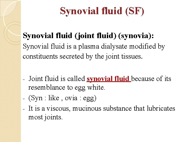 Synovial fluid (SF) Synovial fluid (joint fluid) (synovia): Synovial fluid is a plasma dialysate