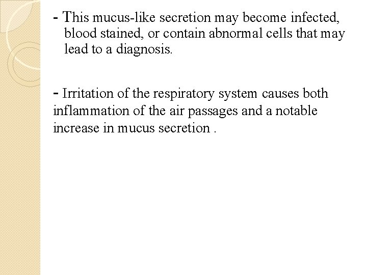 - This mucus-like secretion may become infected, blood stained, or contain abnormal cells that