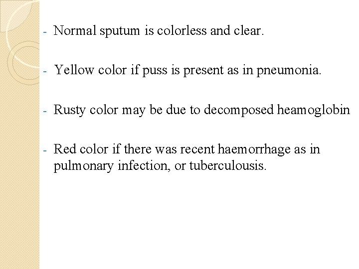 - Normal sputum is colorless and clear. - Yellow color if puss is present