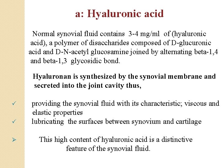 a: Hyaluronic acid Normal synovial fluid contains 3 -4 mg/ml of (hyaluronic acid), a