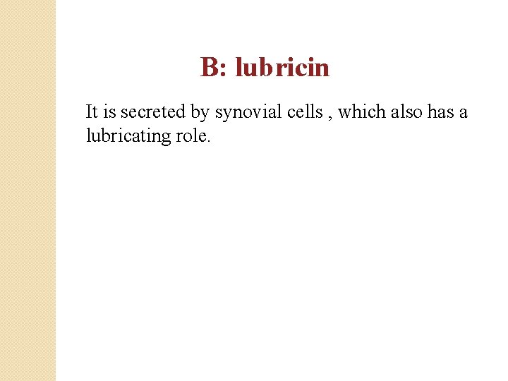 B: lubricin It is secreted by synovial cells , which also has a lubricating