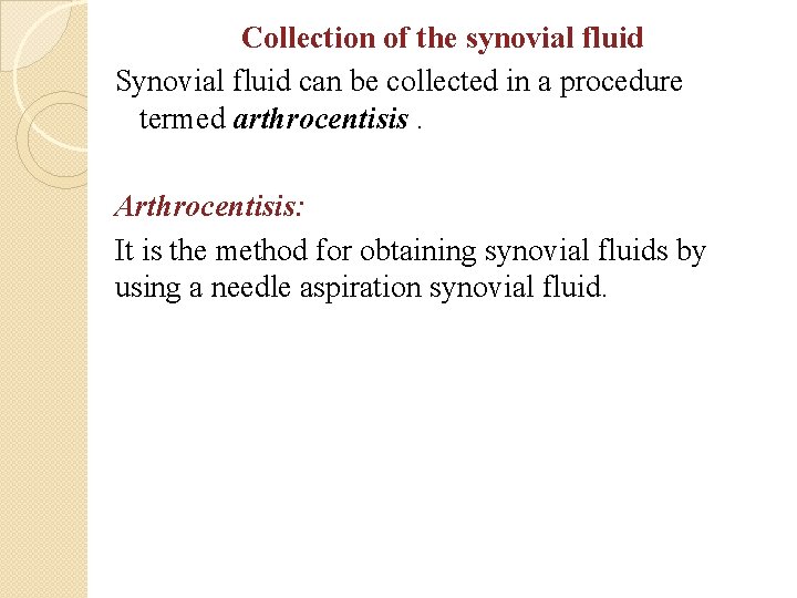 Collection of the synovial fluid Synovial fluid can be collected in a procedure termed