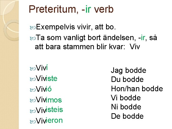 Preteritum, -ir verb Exempelvis vivir, att bo. Ta som vanligt bort ändelsen, -ir, så