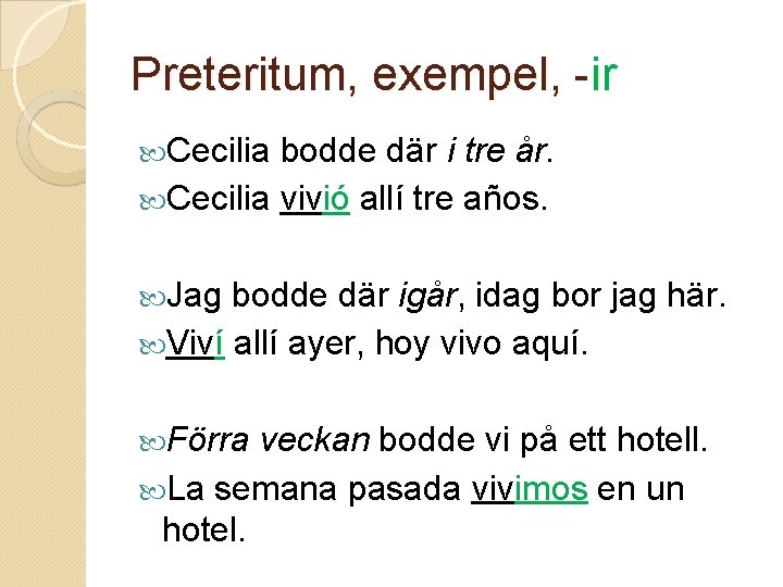 Preteritum, exempel, -ir Cecilia bodde där i tre år. Cecilia vivió allí tre años. Preteritum, exempel, -ir Cecilia bodde där i tre år. Cecilia vivió allí tre años.