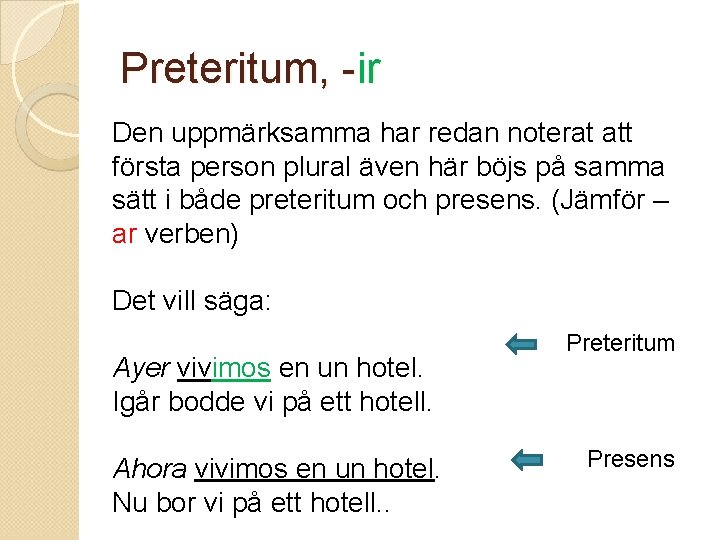 Preteritum, -ir Den uppmärksamma har redan noterat att första person plural även här böjs Preteritum, -ir Den uppmärksamma har redan noterat att första person plural även här böjs