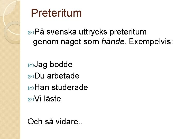 Preteritum På svenska uttrycks preteritum genom något som hände. Exempelvis: Jag bodde Du arbetade