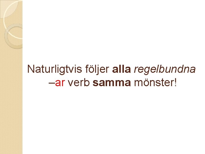 Naturligtvis följer alla regelbundna –ar verb samma mönster! Naturligtvis följer alla regelbundna –ar verb samma mönster!