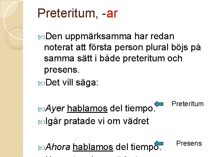 Preteritum, -ar Den uppmärksamma har redan noterat att första person plural böjs på samma Preteritum, -ar Den uppmärksamma har redan noterat att första person plural böjs på samma