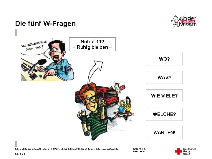 Die fünf W-Fragen Notruf 112 − Ruhig bleiben − WO? WAS? WIE VIELE? WELCHE?