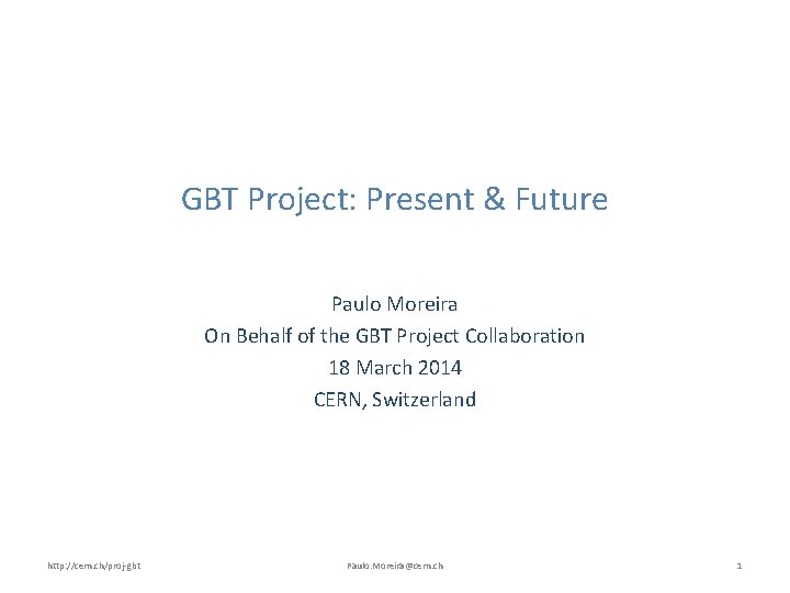 GBT Project: Present & Future Paulo Moreira On Behalf of the GBT Project Collaboration