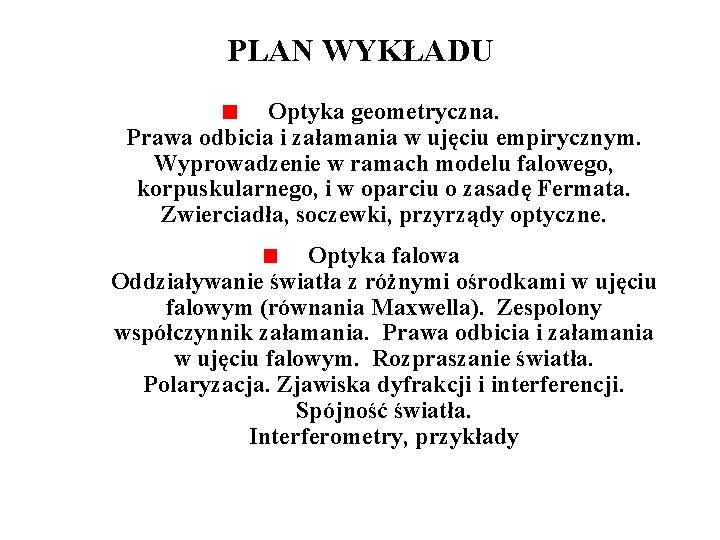 PLAN WYKŁADU Optyka geometryczna. Prawa odbicia i załamania w ujęciu empirycznym. Wyprowadzenie w ramach PLAN WYKŁADU Optyka geometryczna. Prawa odbicia i załamania w ujęciu empirycznym. Wyprowadzenie w ramach