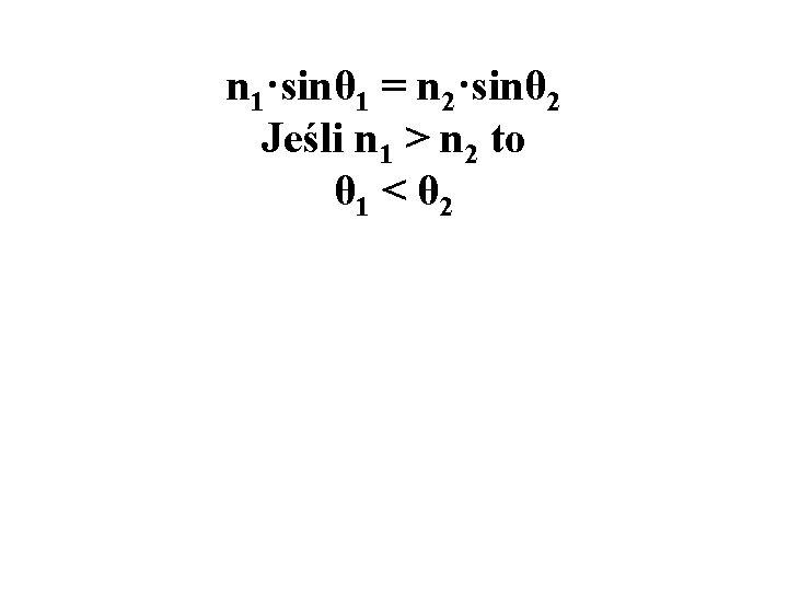 n 1·sinθ 1 = n 2·sinθ 2 Jeśli n 1 > n 2 to n 1·sinθ 1 = n 2·sinθ 2 Jeśli n 1 > n 2 to