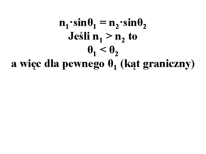 n 1·sinθ 1 = n 2·sinθ 2 Jeśli n 1 > n 2 to n 1·sinθ 1 = n 2·sinθ 2 Jeśli n 1 > n 2 to