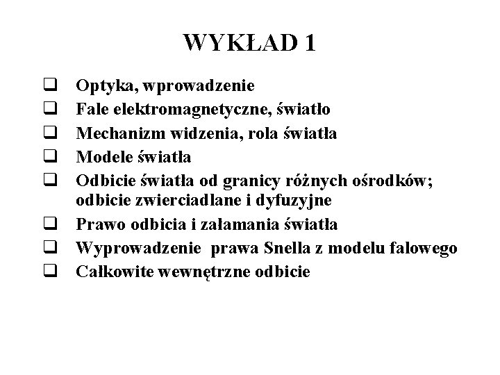 WYKŁAD 1 q q q Optyka, wprowadzenie Fale elektromagnetyczne, światło Mechanizm widzenia, rola światła WYKŁAD 1 q q q Optyka, wprowadzenie Fale elektromagnetyczne, światło Mechanizm widzenia, rola światła