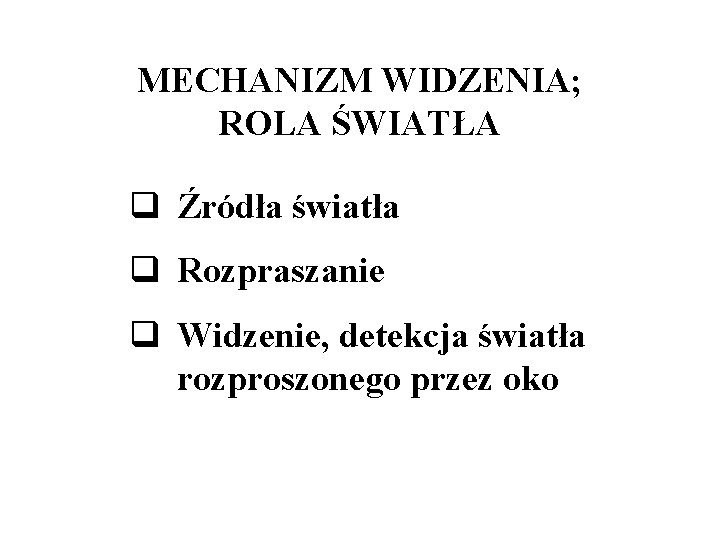 MECHANIZM WIDZENIA; ROLA ŚWIATŁA q Źródła światła q Rozpraszanie q Widzenie, detekcja światła rozproszonego MECHANIZM WIDZENIA; ROLA ŚWIATŁA q Źródła światła q Rozpraszanie q Widzenie, detekcja światła rozproszonego