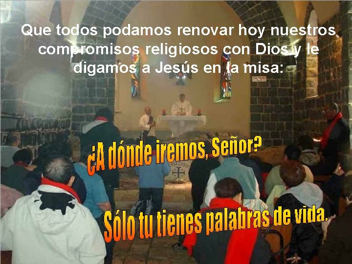 Que todos podamos renovar hoy nuestros compromisos religiosos con Dios y le digamos a