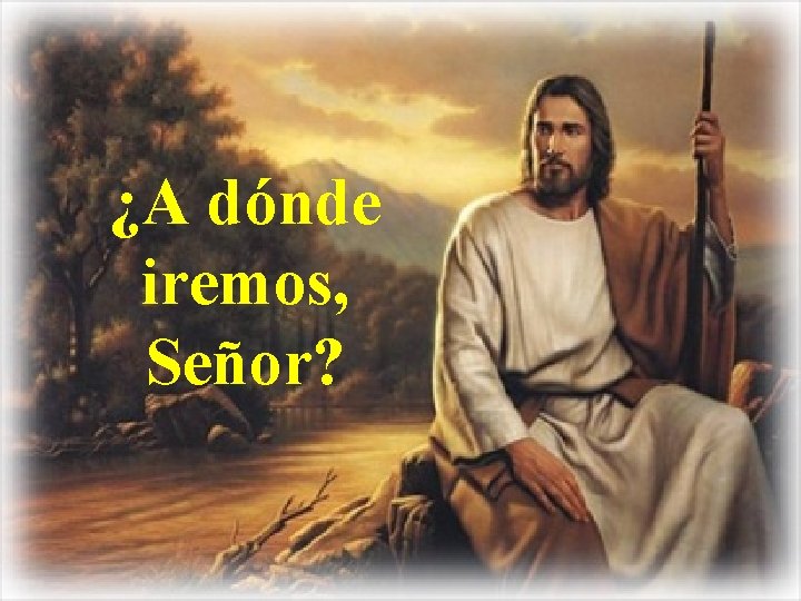 ¿A dónde iremos, Señor? 