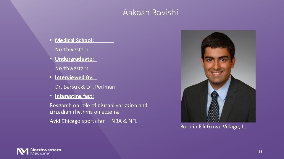 Aakash Bavishi • Medical School: Northwestern • Undergraduate: Northwestern • Interviewed By: Dr. Barsuk