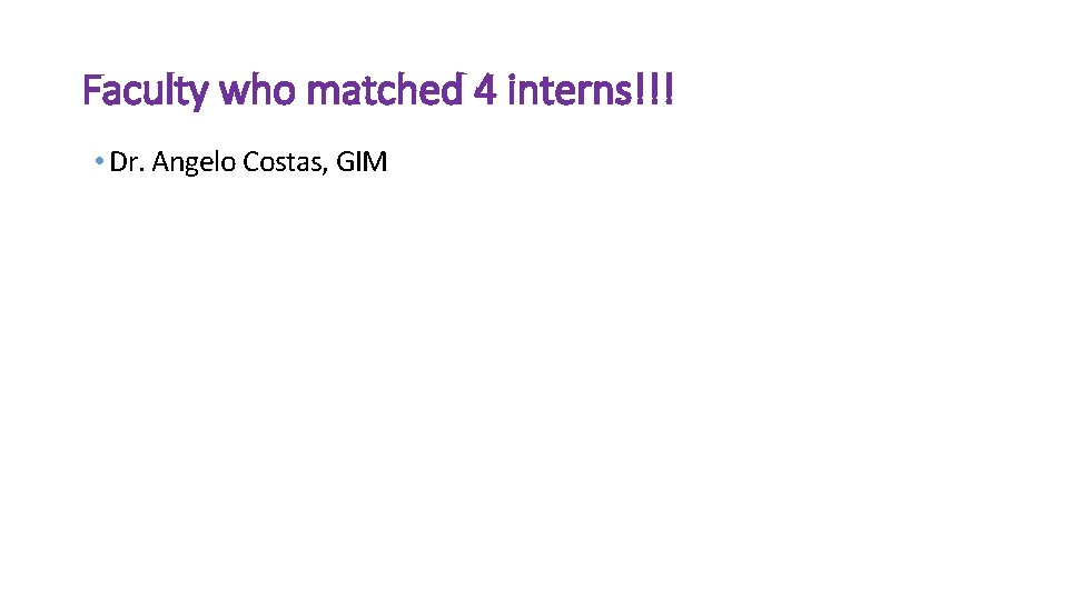 Faculty who matched 4 interns!!! • XXX Dr. Angelo Costas, GIM 