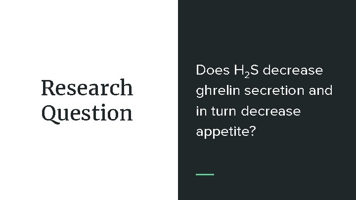 Research Question Does H 2 S decrease ghrelin secretion and in turn decrease appetite?