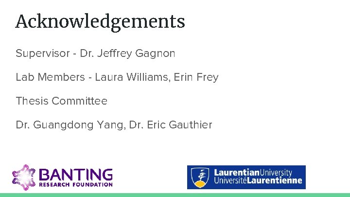 Acknowledgements Supervisor - Dr. Jeffrey Gagnon Lab Members - Laura Williams, Erin Frey Thesis